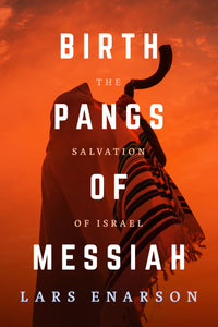 Birth Pangs of Messiah: The Salvation of Israel - Lars Enarson