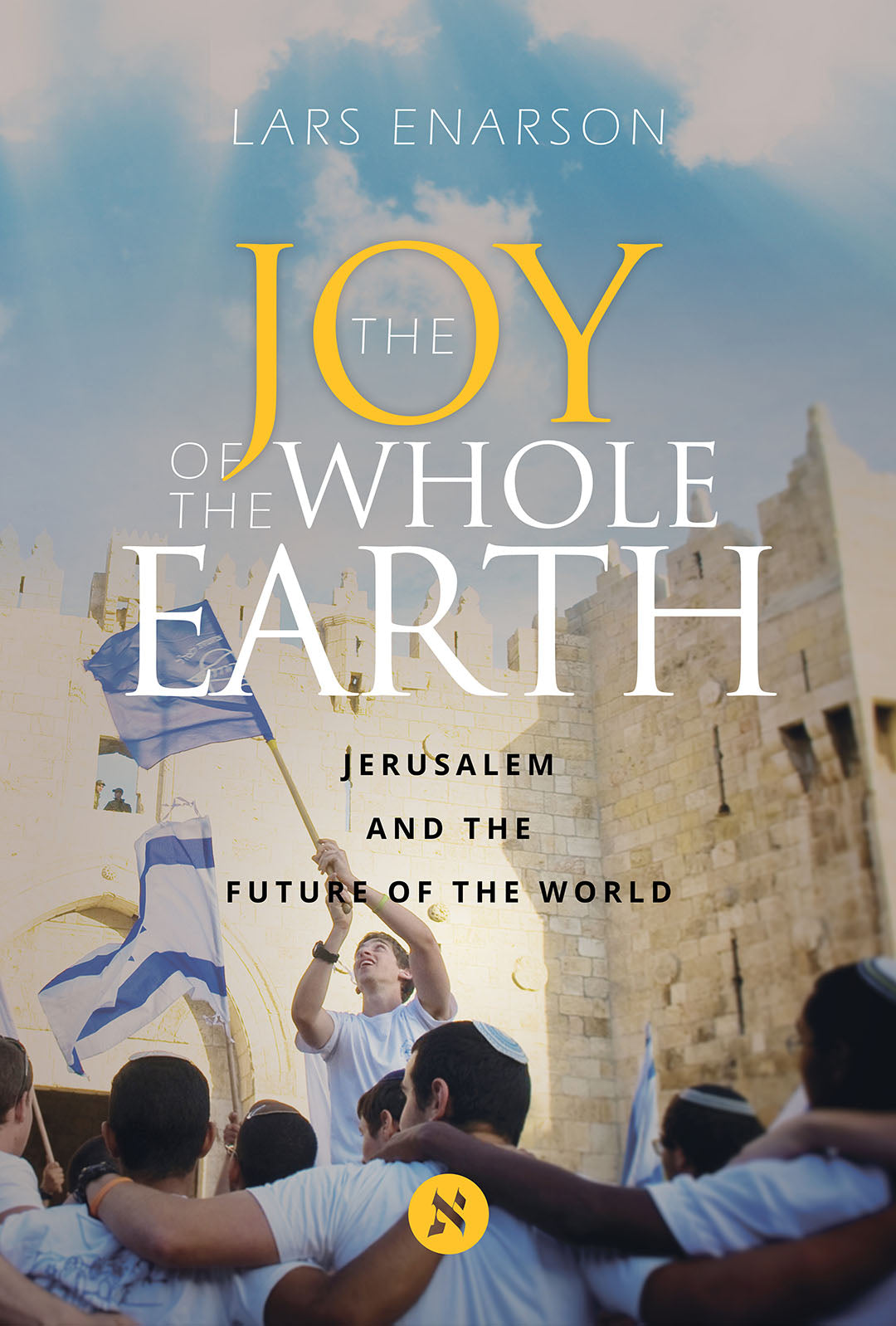 The Joy of the Whole Earth: Jerusalem and the Future of the World - by Lars Enarson